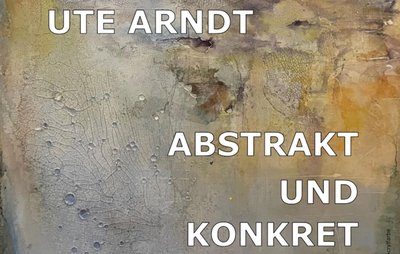 Ausstellung "Abstrakt und konkret" von Ute Arndt Ausstellung "Abstrakt und konkret" von Ute Arndt