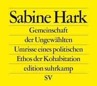 Sabine Hark: Gemeinschaft der Ungewählten – Umrisse eines politischen Ethos der Kohabitation
