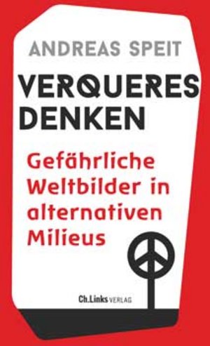Andreas Speit: Verqueres Denken – Gefährliche Weltbilder in alternativen Milieus Andreas Speit: Verqueres Denken – Gefährliche Weltbilder in alternativen Milieus