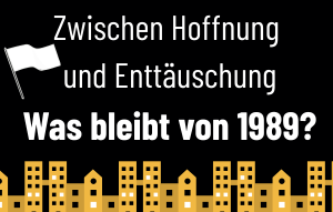Zwischen Hoffnung und Enttäuschung. Was bleibt von 1989?